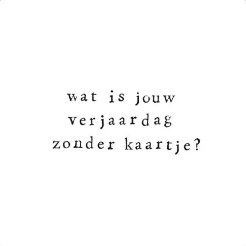 Wenskaart wat is jouw verjaardag zonder kaartje | Ik pak je in